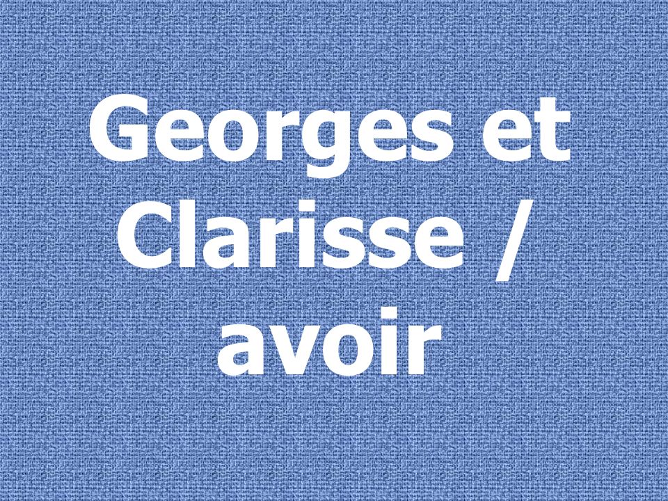 Georges et Clarisse / avoir
