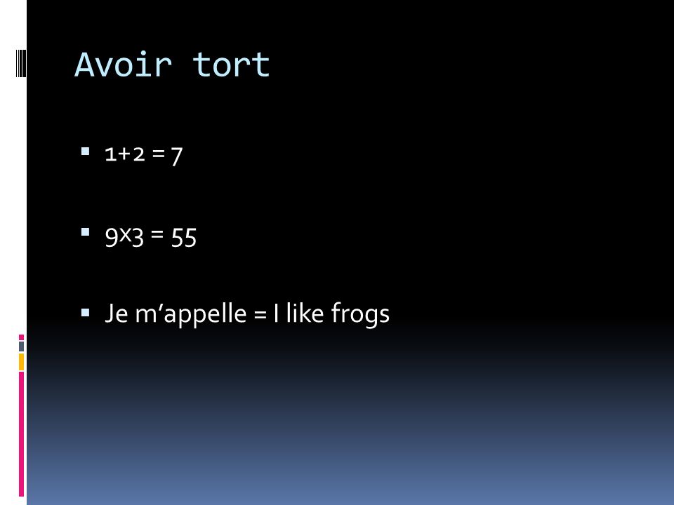 Avoir tort 1+2 = 7 9x3 = 55 Je mappelle = I like frogs