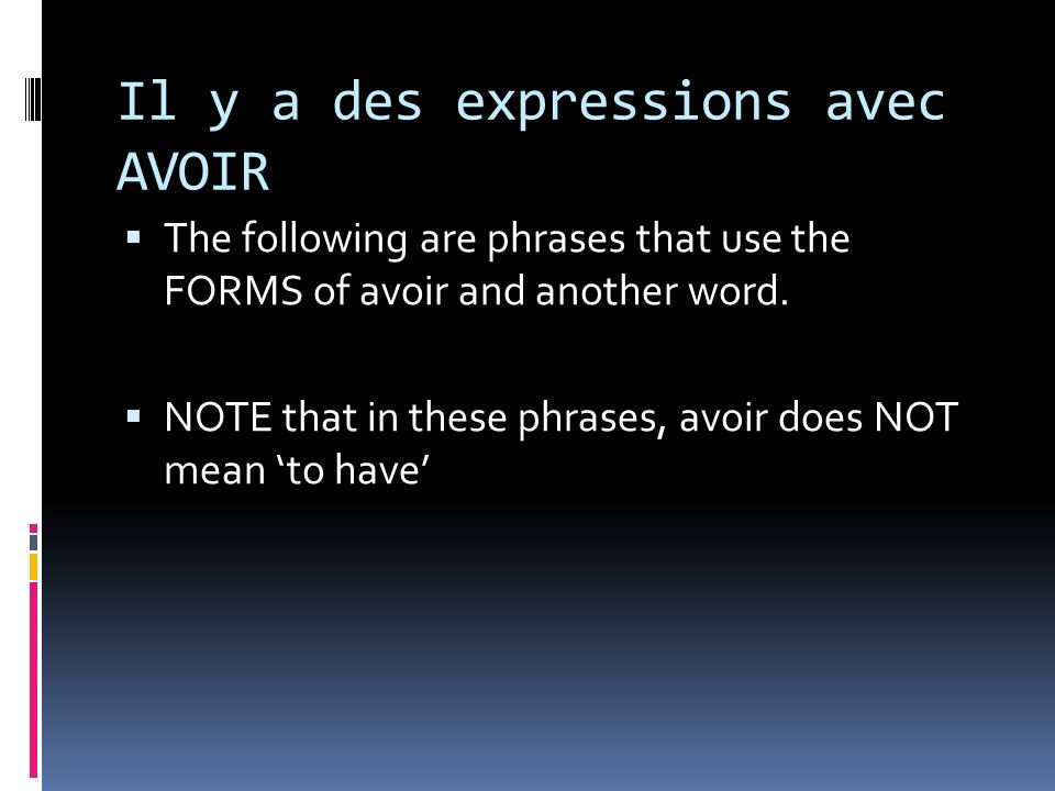 Il y a des expressions avec AVOIR The following are phrases that use the FORMS of avoir and another word.