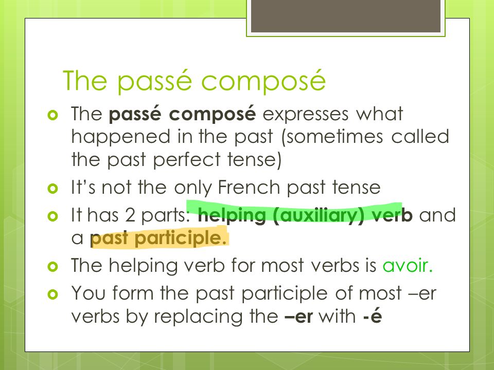 The passé composé The passé composé expresses what happened in the past (sometimes called the past perfect tense) Its not the only French past tense It has 2 parts: helping (auxiliary) verb and a past participle.