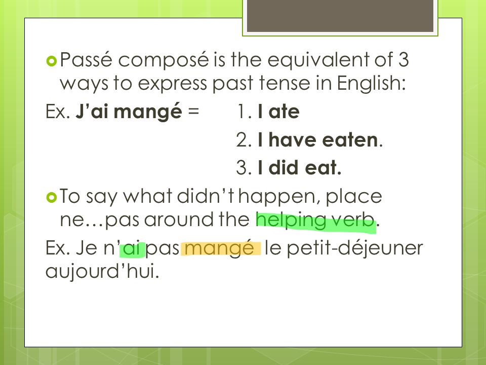 Passé composé is the equivalent of 3 ways to express past tense in English: Ex.