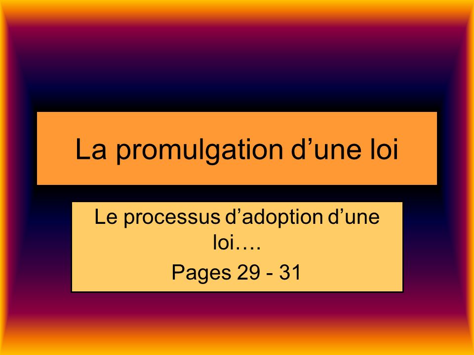 La promulgation dune loi Le processus dadoption dune loi…. Pages