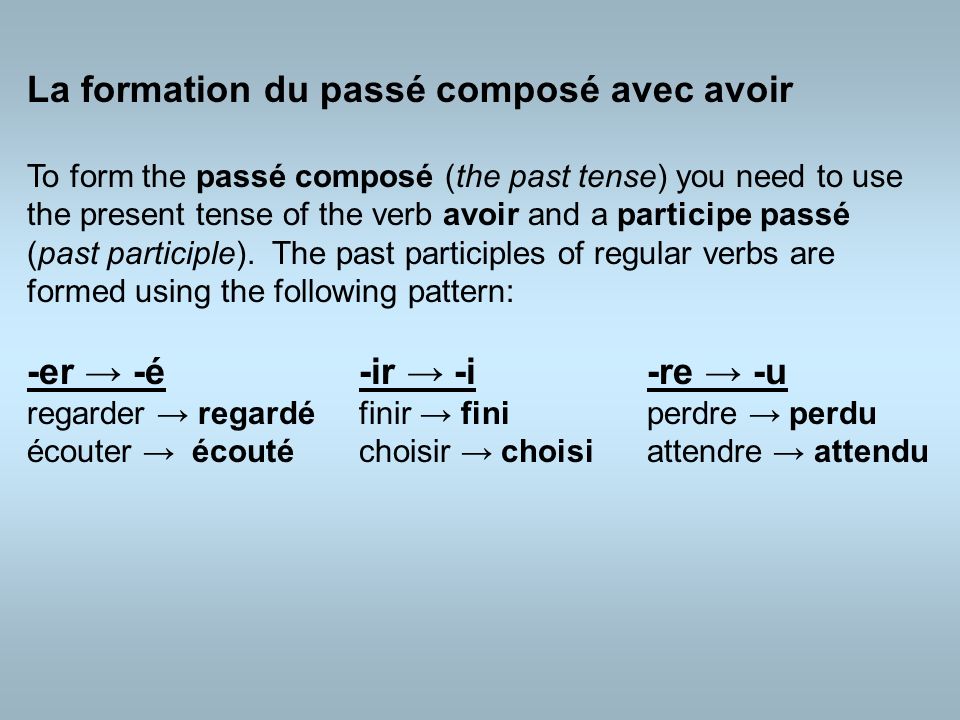 La formation du passé composé avec avoir To form the passé composé (the past tense) you need to use the present tense of the verb avoir and a participe passé (past participle).
