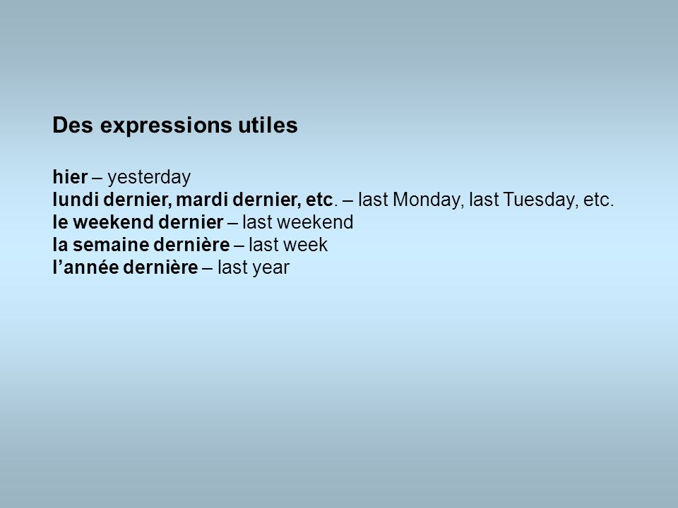 Des expressions utiles hier – yesterday lundi dernier, mardi dernier, etc.
