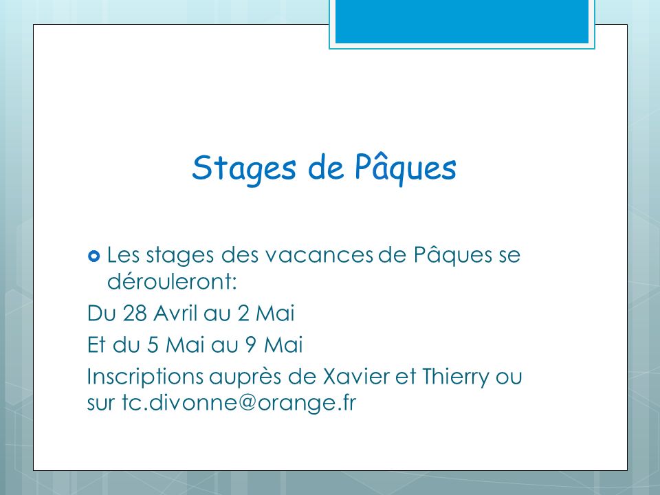 Stages de Pâques Les stages des vacances de Pâques se dérouleront: Du 28 Avril au 2 Mai Et du 5 Mai au 9 Mai Inscriptions auprès de Xavier et Thierry ou sur