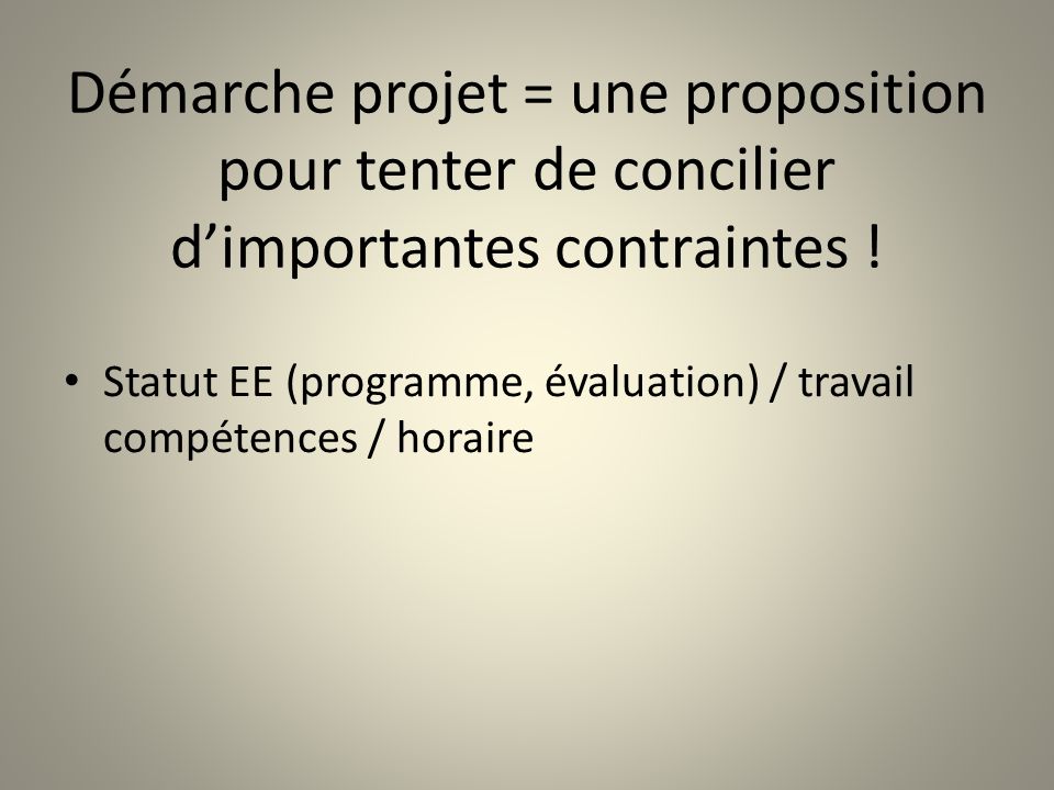 Démarche projet = une proposition pour tenter de concilier dimportantes contraintes .