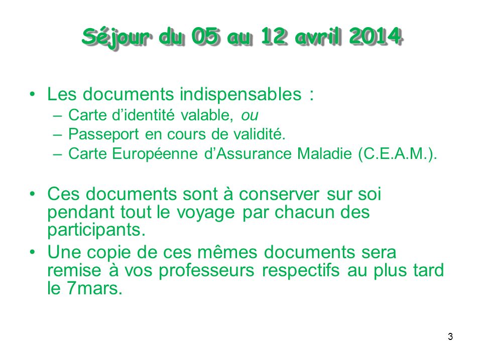 3 Séjour du 05 au 12 avril 2014 Séjour du 05 au 12 avril 2014 Les documents indispensables : –Carte didentité valable, ou –Passeport en cours de validité.