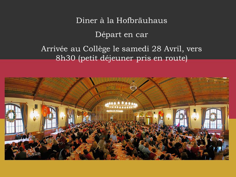 Diner à la Hofbräuhaus Départ en car Arrivée au Collège le samedi 28 Avril, vers 8h30 (petit déjeuner pris en route)