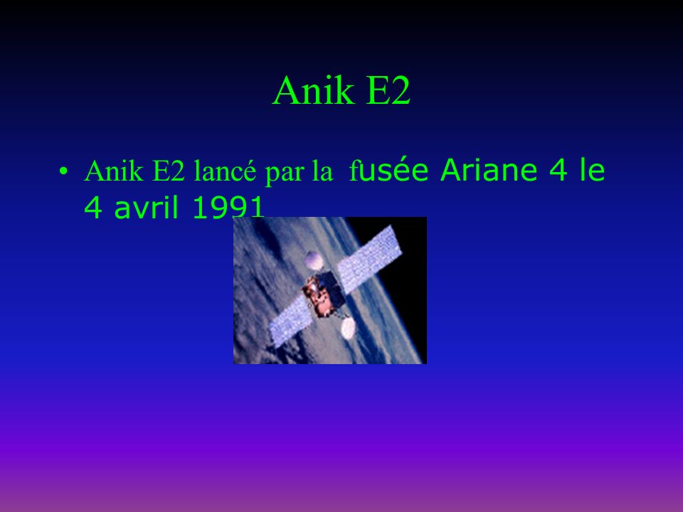 Anik E1 Anik E1 lancé par la f usée Ariane 4 le 26 septembre 1991