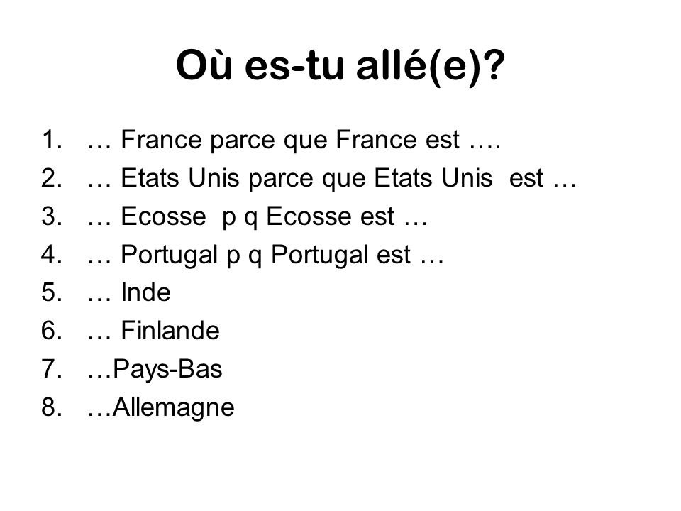 Où es-tu allé(e). 1.… France parce que France est ….