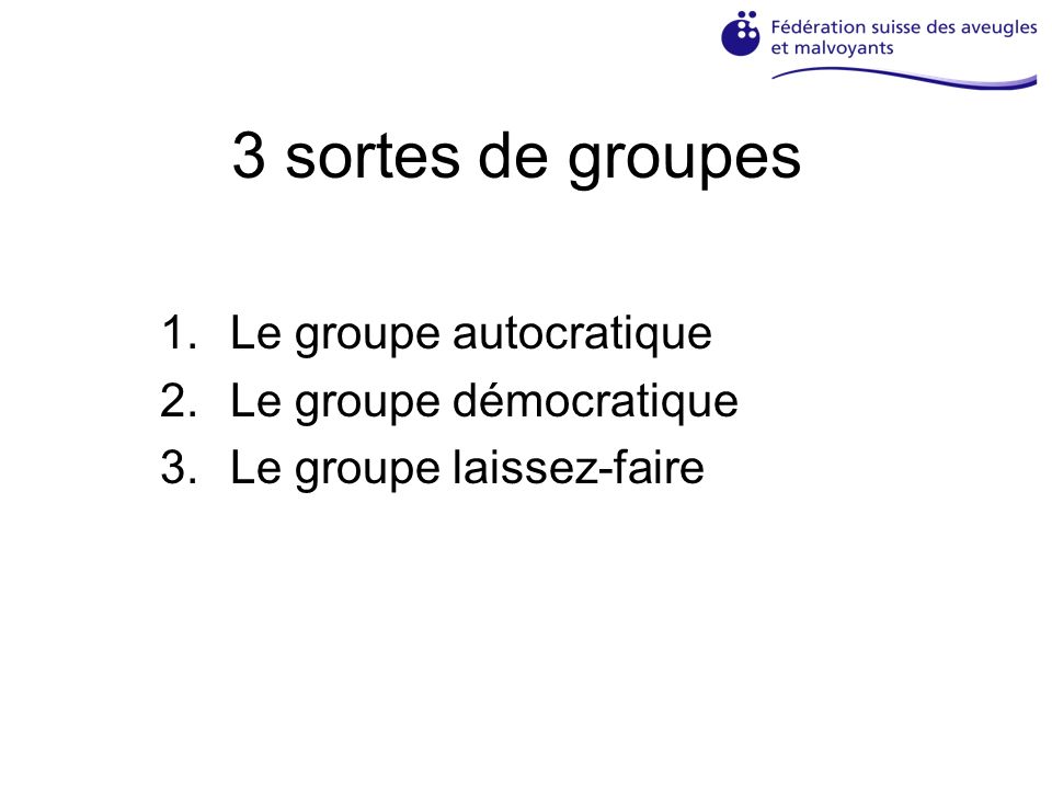 3 sortes de groupes 1.Le groupe autocratique 2.Le groupe démocratique 3.Le groupe laissez-faire
