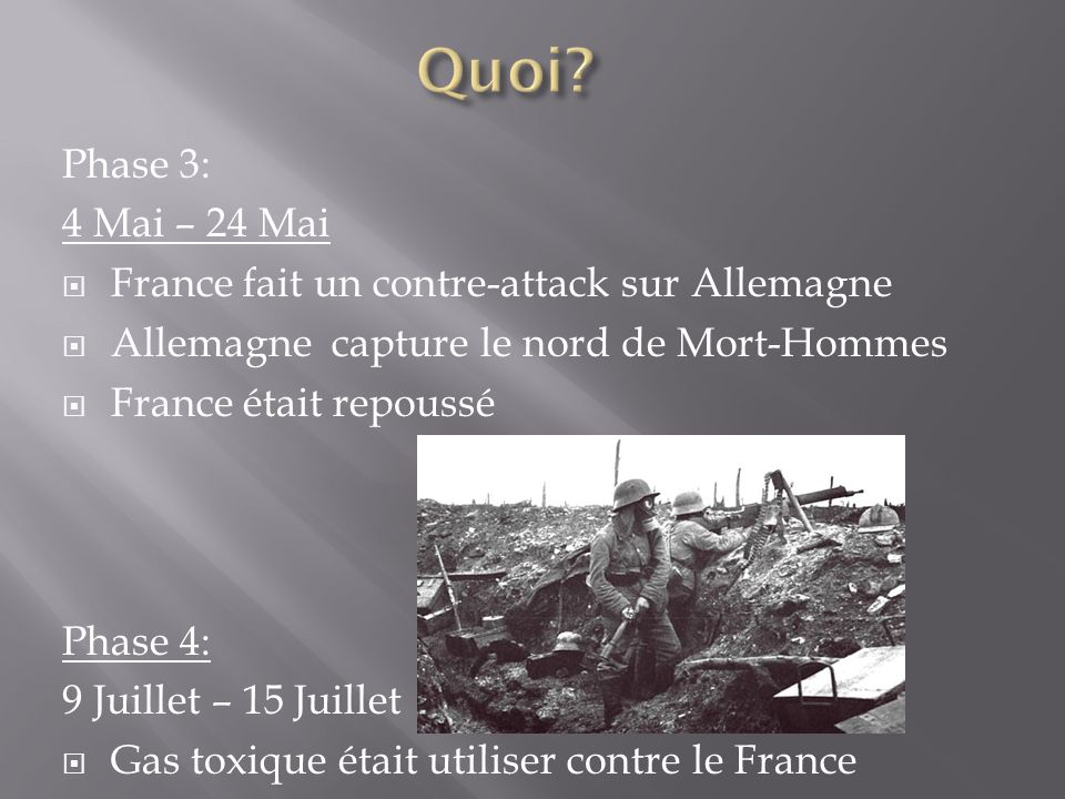 Phase 3: 4 Mai – 24 Mai France fait un contre-attack sur Allemagne Allemagne capture le nord de Mort-Hommes France était repoussé Phase 4: 9 Juillet – 15 Juillet Gas toxique était utiliser contre le France