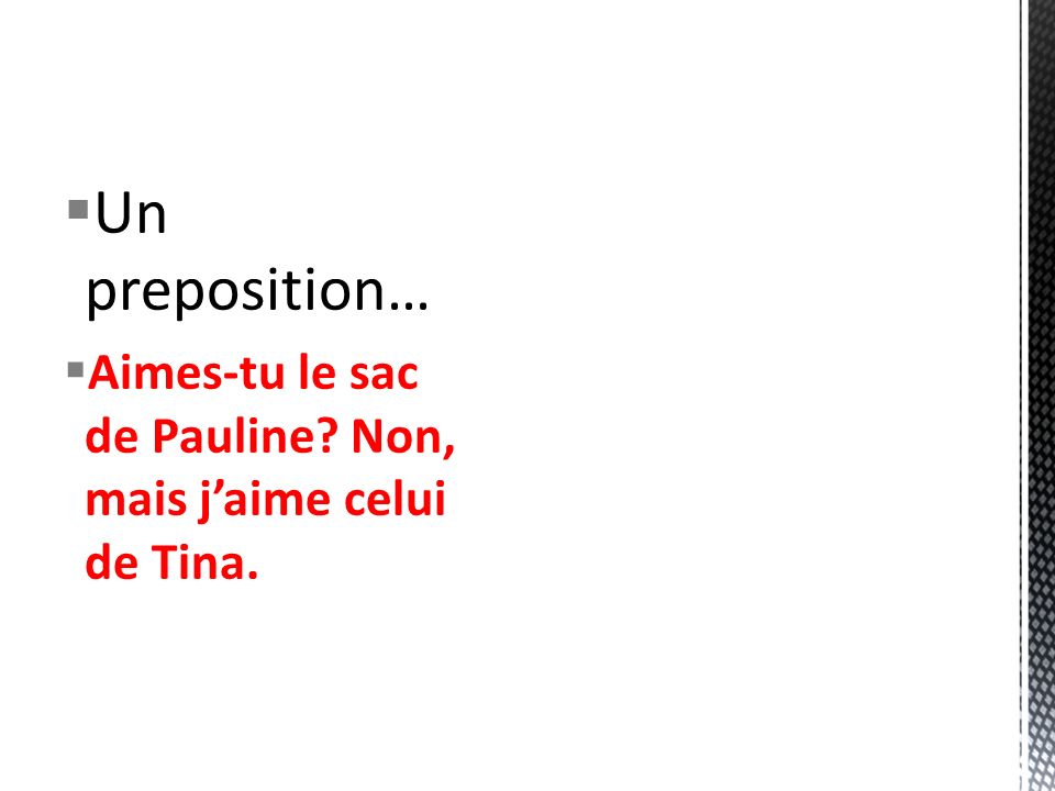 Un preposition… Aimes-tu le sac de Pauline Non, mais jaime celui de Tina.