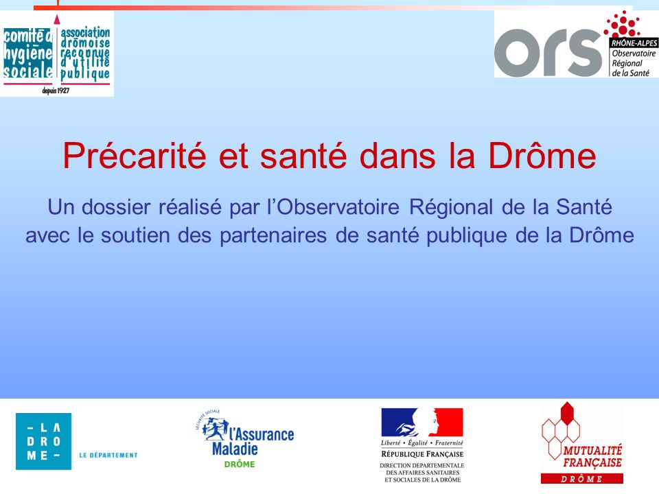 1 Un dossier réalisé par lObservatoire Régional de la Santé avec le soutien des partenaires de santé publique de la Drôme Précarité et santé dans la Drôme