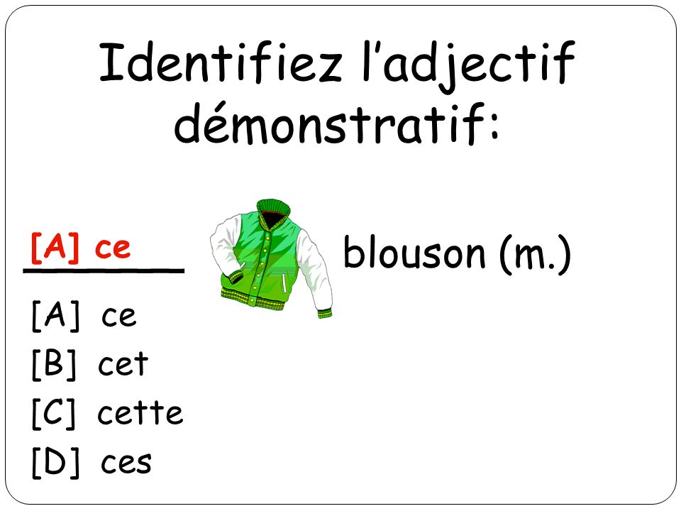 Identifiez ladjectif démonstratif: _____ blouson (m.) [A] ce [B] cet [C] cette [D] ces