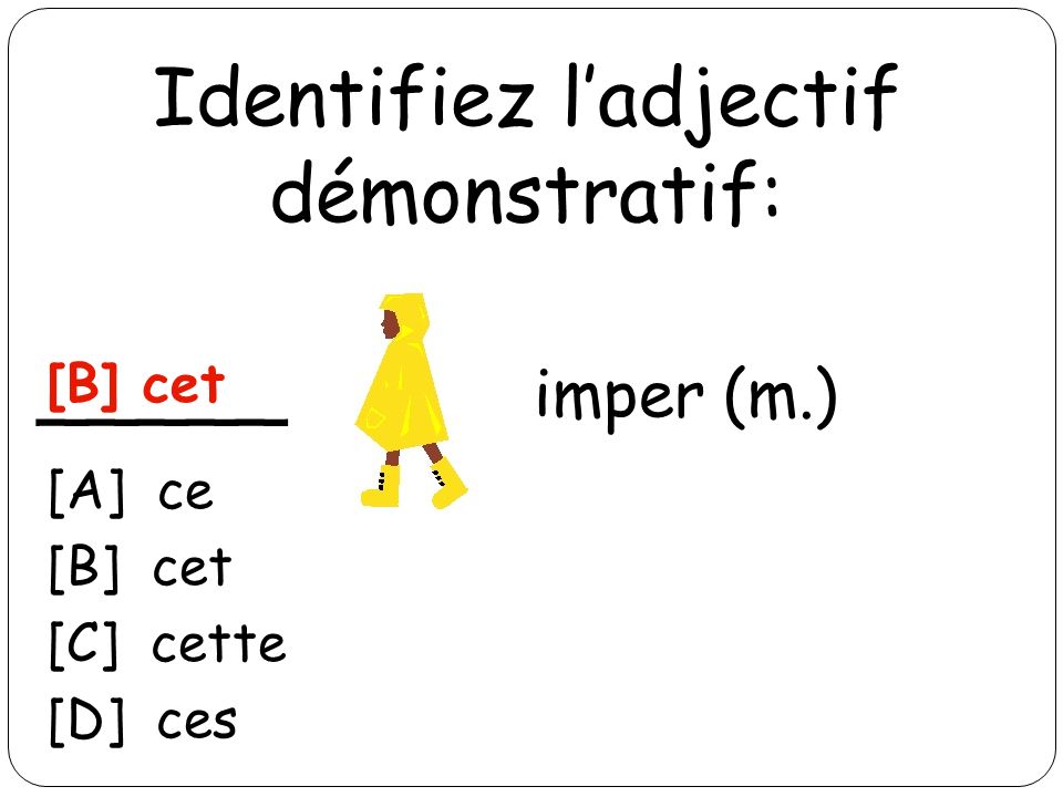 Identifiez ladjectif démonstratif: _____ imper (m.) [B] cet [A] ce [B] cet [C] cette [D] ces