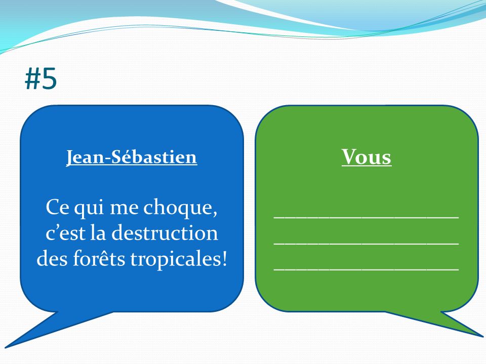#5 Jean-Sébastien Ce qui me choque, cest la destruction des forêts tropicales.