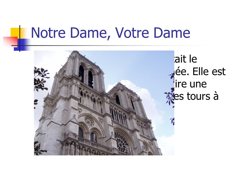 Notre Dame, Votre Dame La Cathédrale Notre Dame était le premier édifice qui ma étonnée.