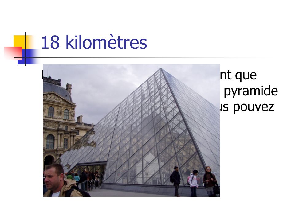 18 kilomètres Le Louvre, le deuxième bâtiment que jaime beaucoup.
