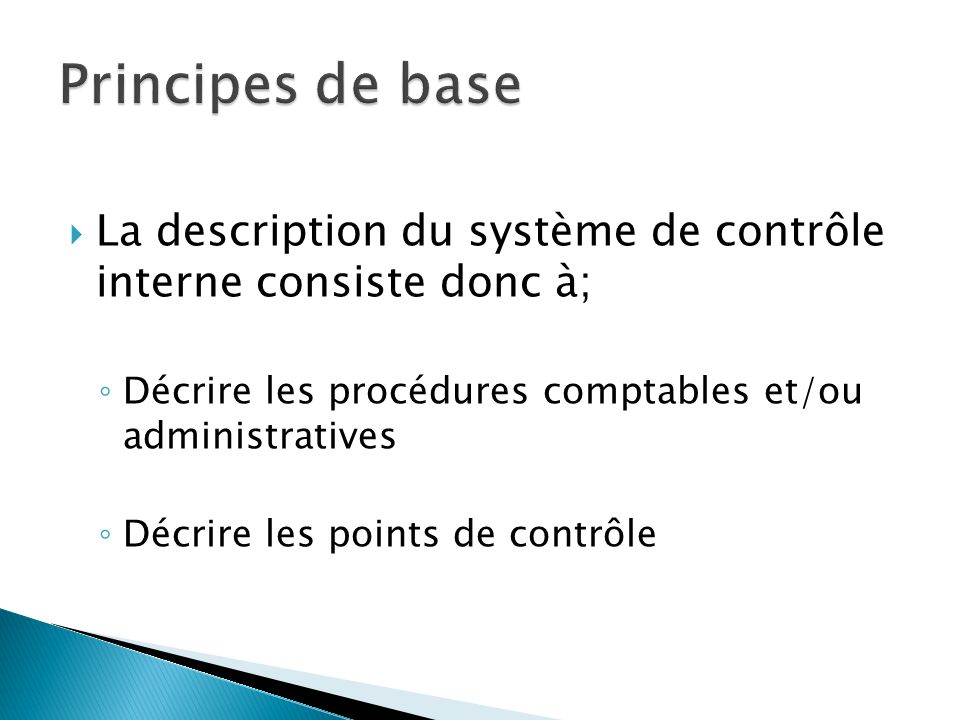 La description du système de contrôle interne consiste donc à; Décrire les procédures comptables et/ou administratives Décrire les points de contrôle