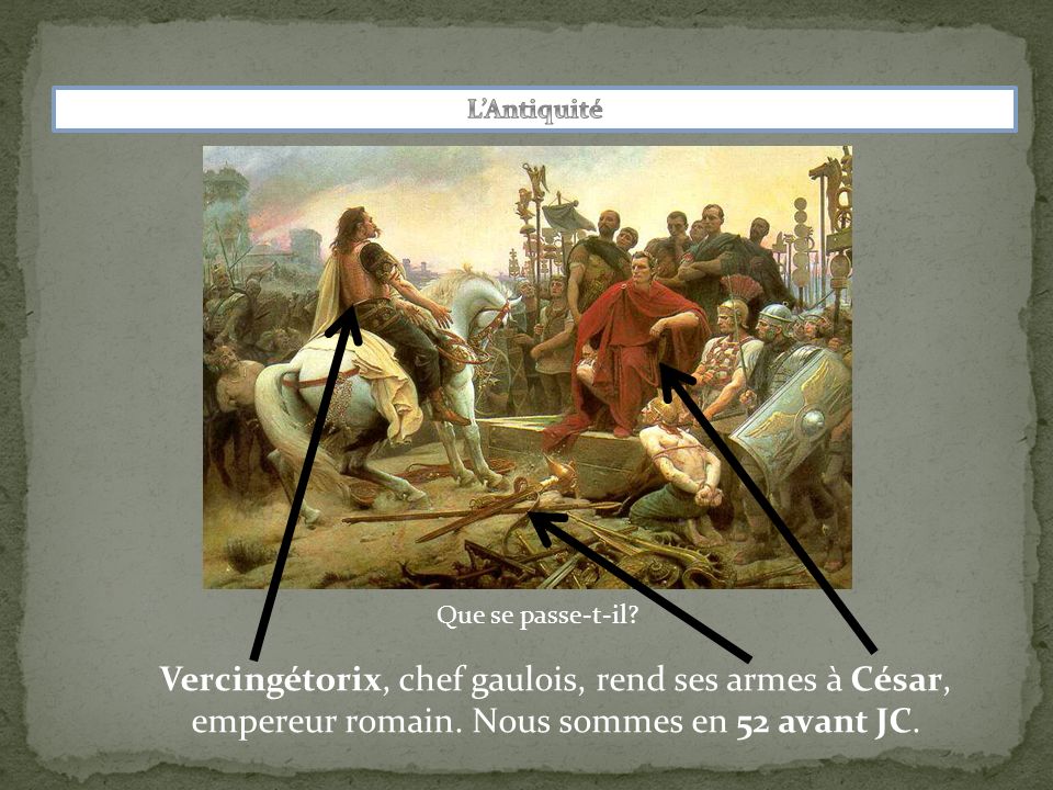 Que se passe-t-il. Vercingétorix, chef gaulois, rend ses armes à César, empereur romain.