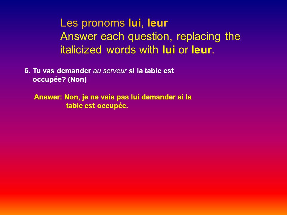Les pronoms lui, leur Answer each question, replacing the italicized words with lui or leur.