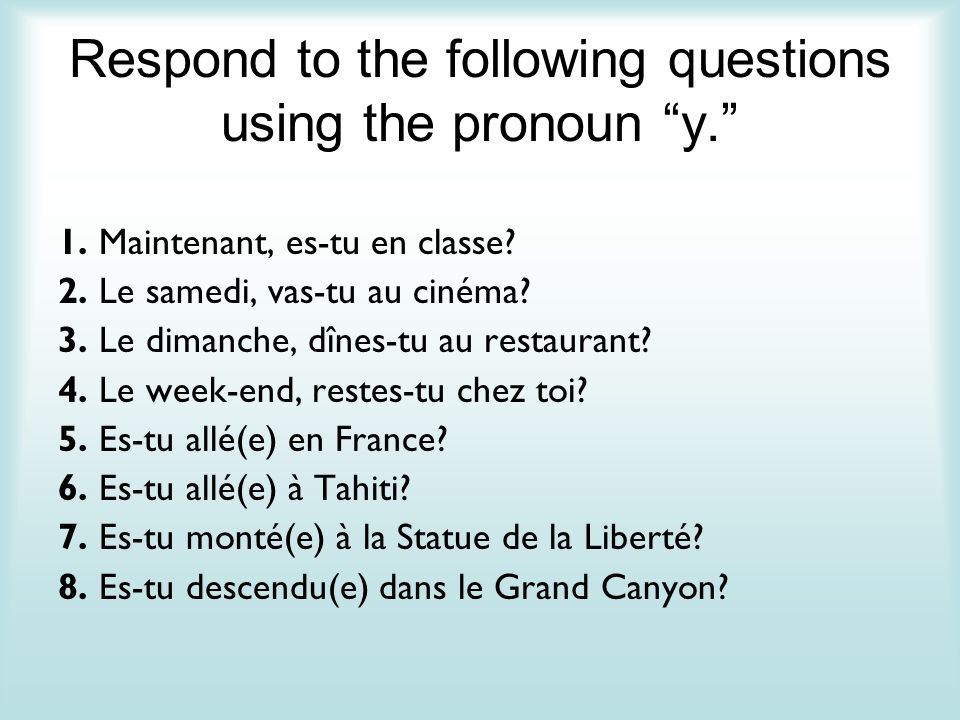 Respond to the following questions using the pronoun y.
