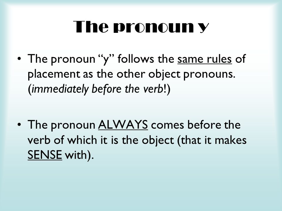 The pronoun y The pronoun y follows the same rules of placement as the other object pronouns.