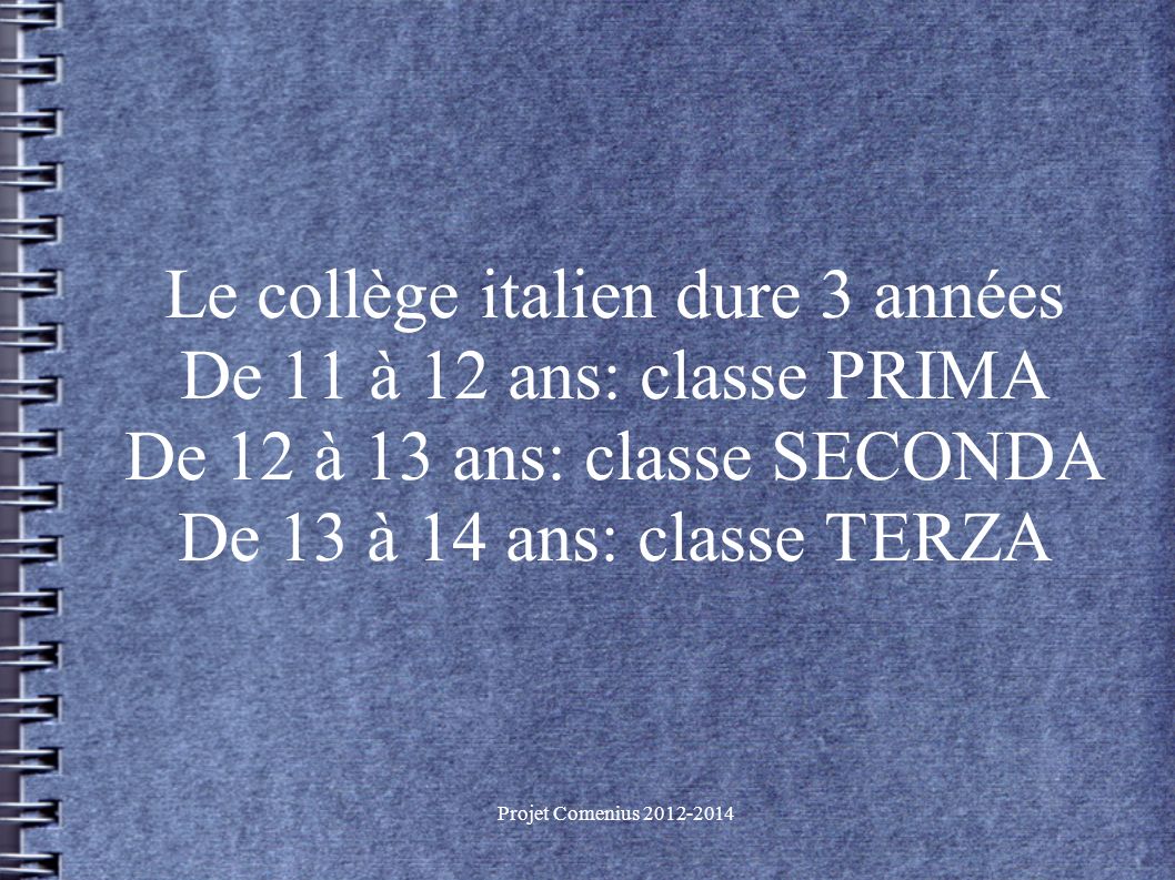 Le collège italien dure 3 années De 11 à 12 ans: classe PRIMA De 12 à 13 ans: classe SECONDA De 13 à 14 ans: classe TERZA