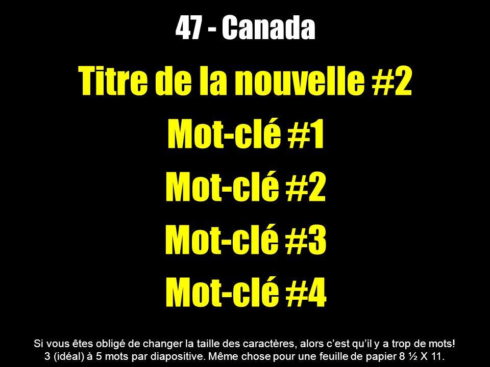 47 - Canada Titre de la nouvelle #2 Mot-clé #1 Mot-clé #2 Mot-clé #3 Mot-clé #4 Si vous êtes obligé de changer la taille des caractères, alors cest quil y a trop de mots.