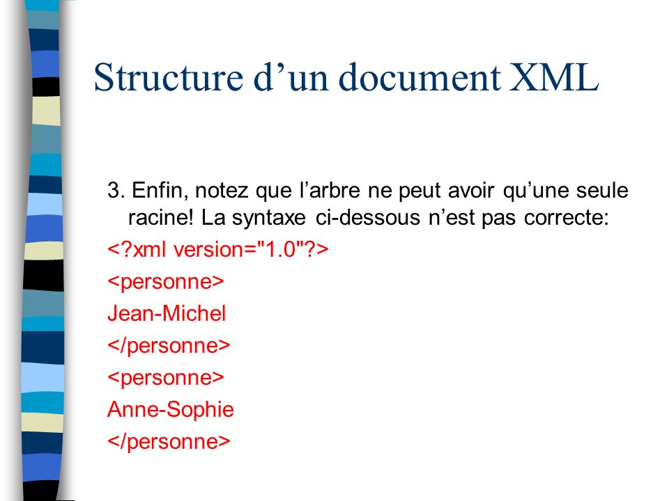 Structure dun document XML 3. Enfin, notez que larbre ne peut avoir quune seule racine.