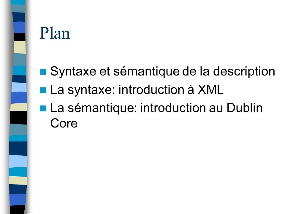 Plan Syntaxe et sémantique de la description La syntaxe: introduction à XML La sémantique: introduction au Dublin Core