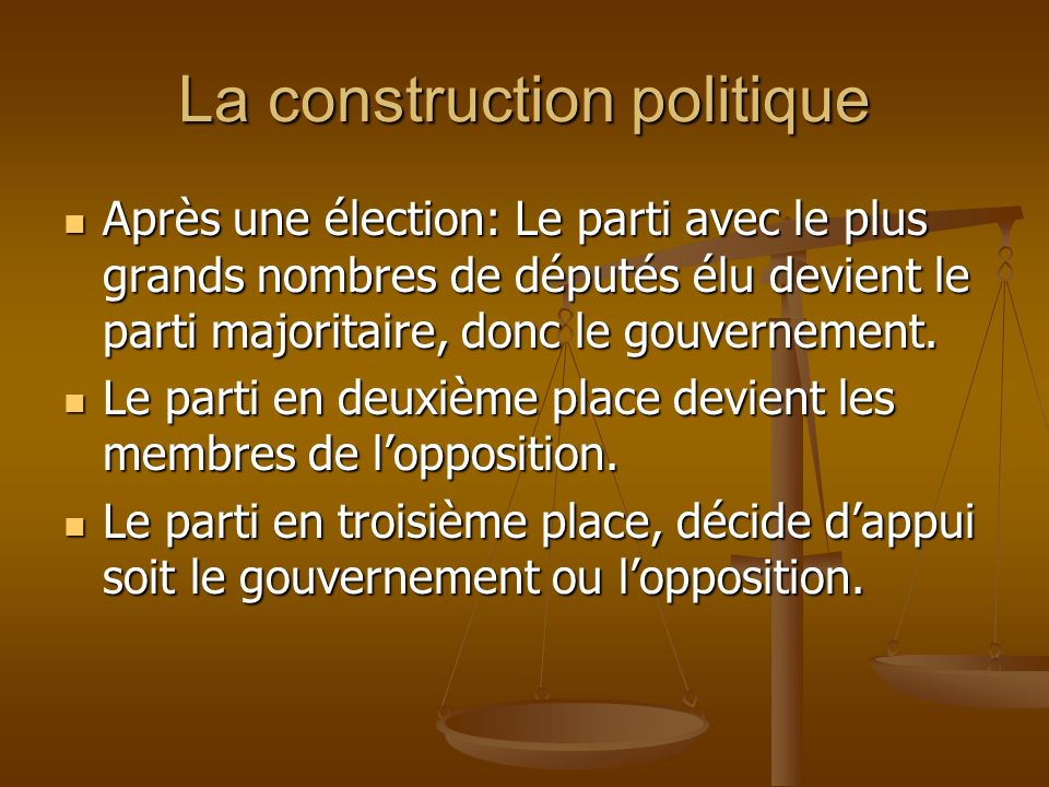 La construction politique Après une élection: Le parti avec le plus grands nombres de députés élu devient le parti majoritaire, donc le gouvernement.