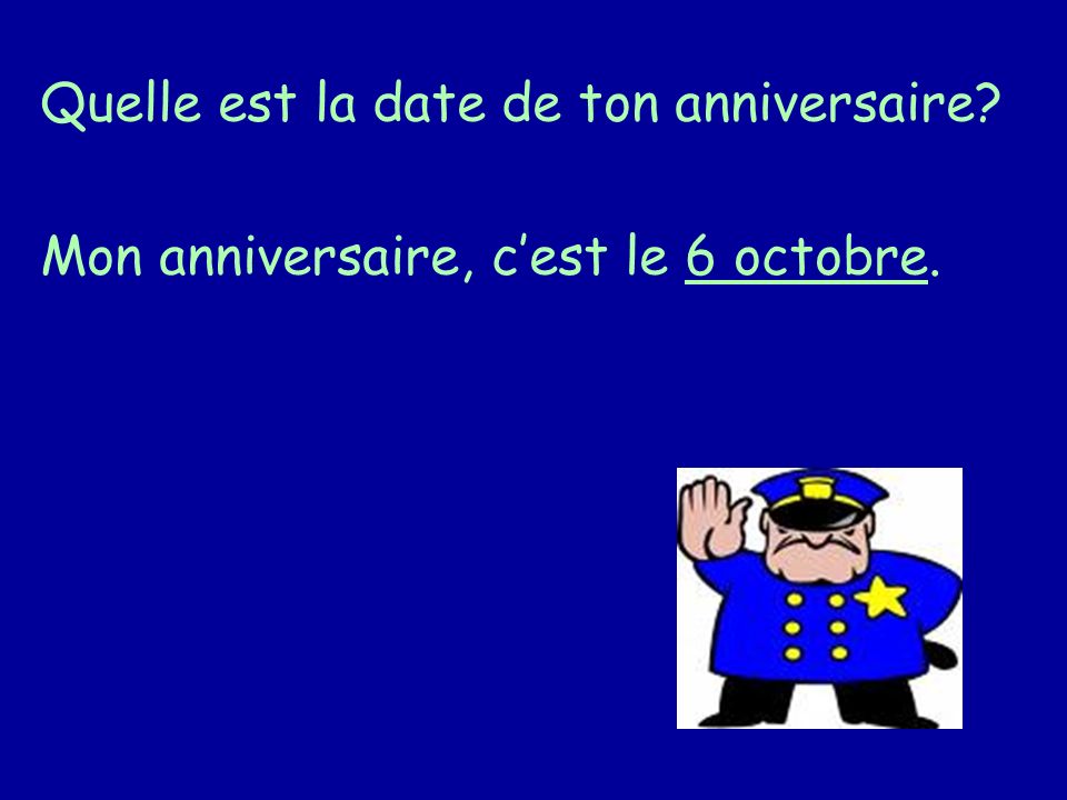 Quelle est la date de ton anniversaire Mon anniversaire, cest le 6 octobre.