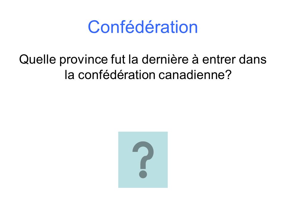 Confédération Quelle province fut la dernière à entrer dans la confédération canadienne