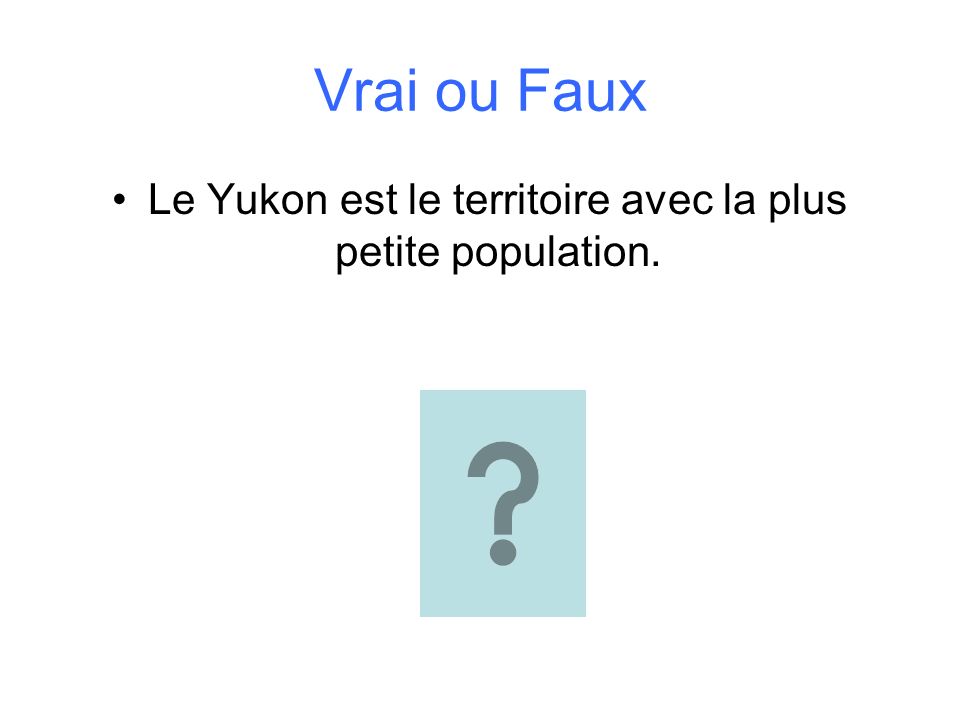 Vrai ou Faux Le Yukon est le territoire avec la plus petite population.