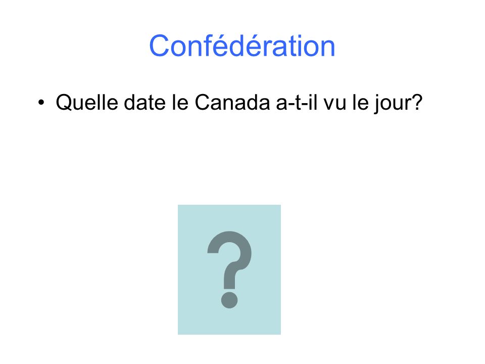 Confédération Quelle date le Canada a-t-il vu le jour