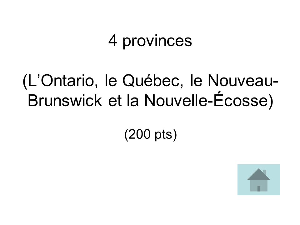 4 provinces (LOntario, le Québec, le Nouveau- Brunswick et la Nouvelle-Écosse) (200 pts)