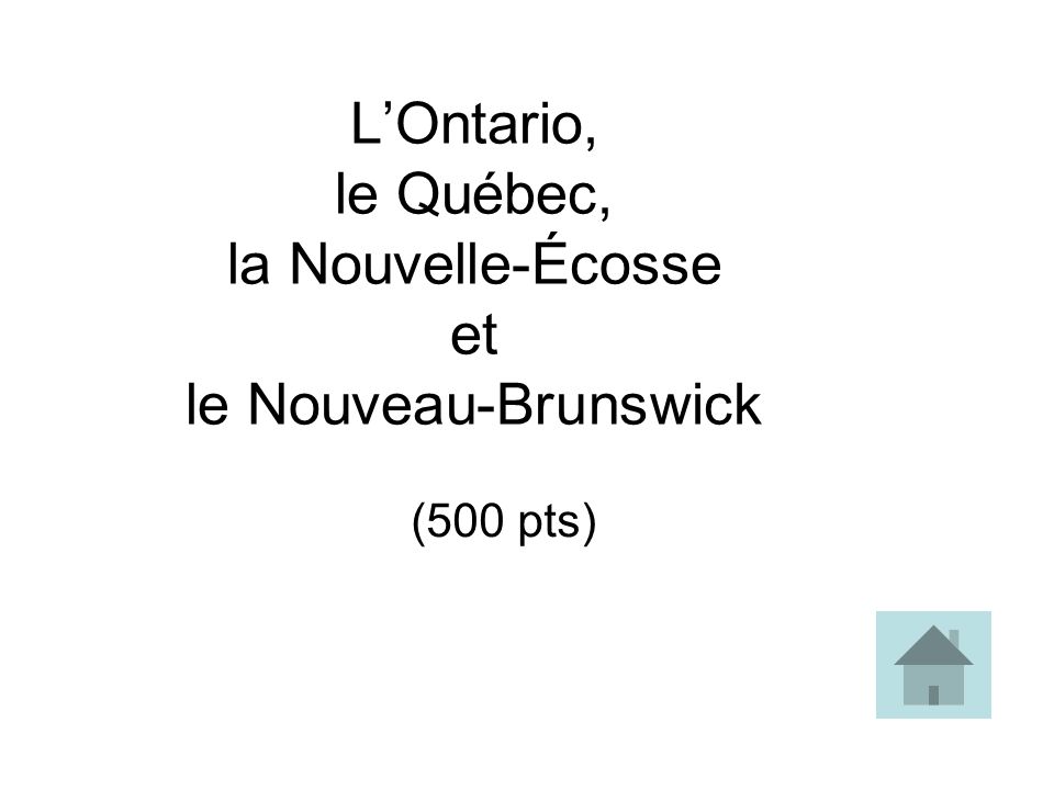 LOntario, le Québec, la Nouvelle-Écosse et le Nouveau-Brunswick (500 pts)