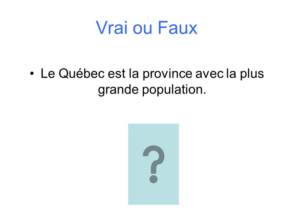 Vrai ou Faux Le Québec est la province avec la plus grande population.