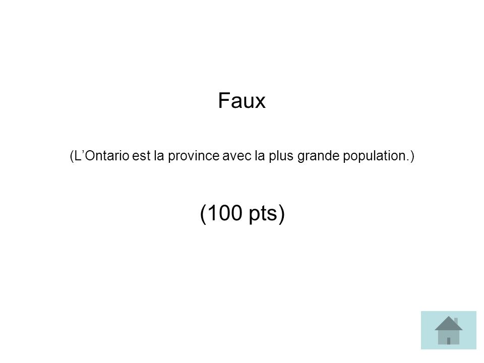 Faux (LOntario est la province avec la plus grande population.) (100 pts)