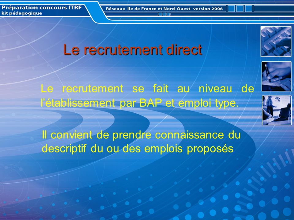 Le recrutement direct Le recrutement se fait au niveau de létablissement par BAP et emploi type.