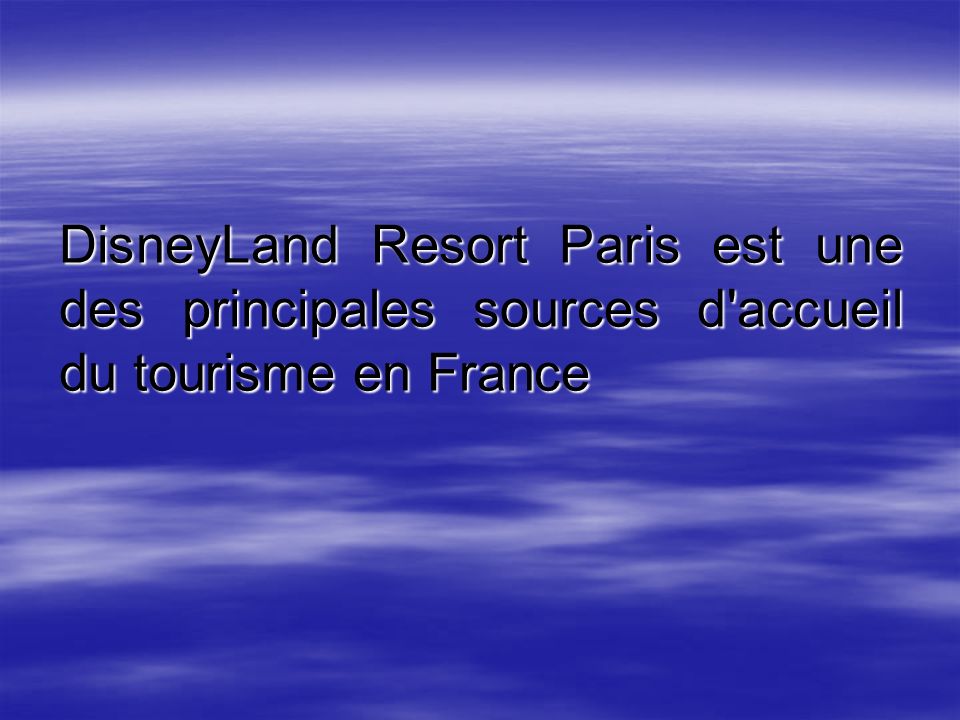 DisneyLand Resort Paris est une des principales sources d accueil du tourisme en France