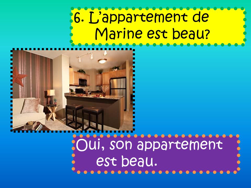 6. Lappartement de Marine est beau Oui, son appartement est beau.