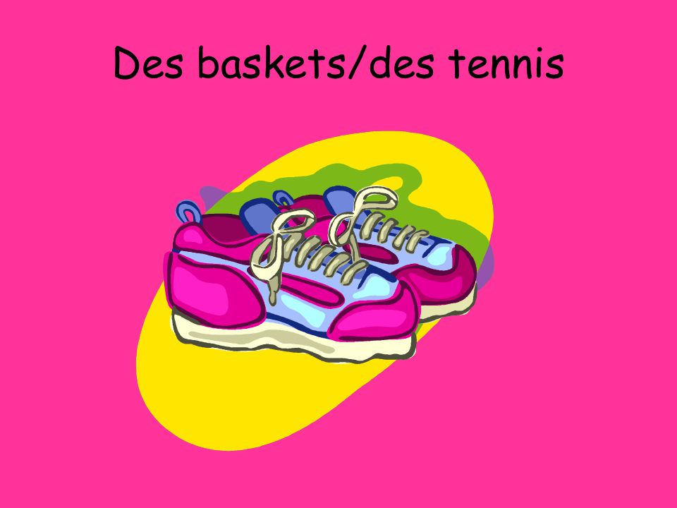 Des baskets/des tennis