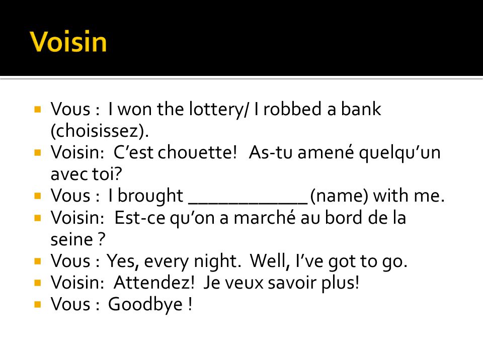 Vous : I won the lottery/ I robbed a bank (choisissez).