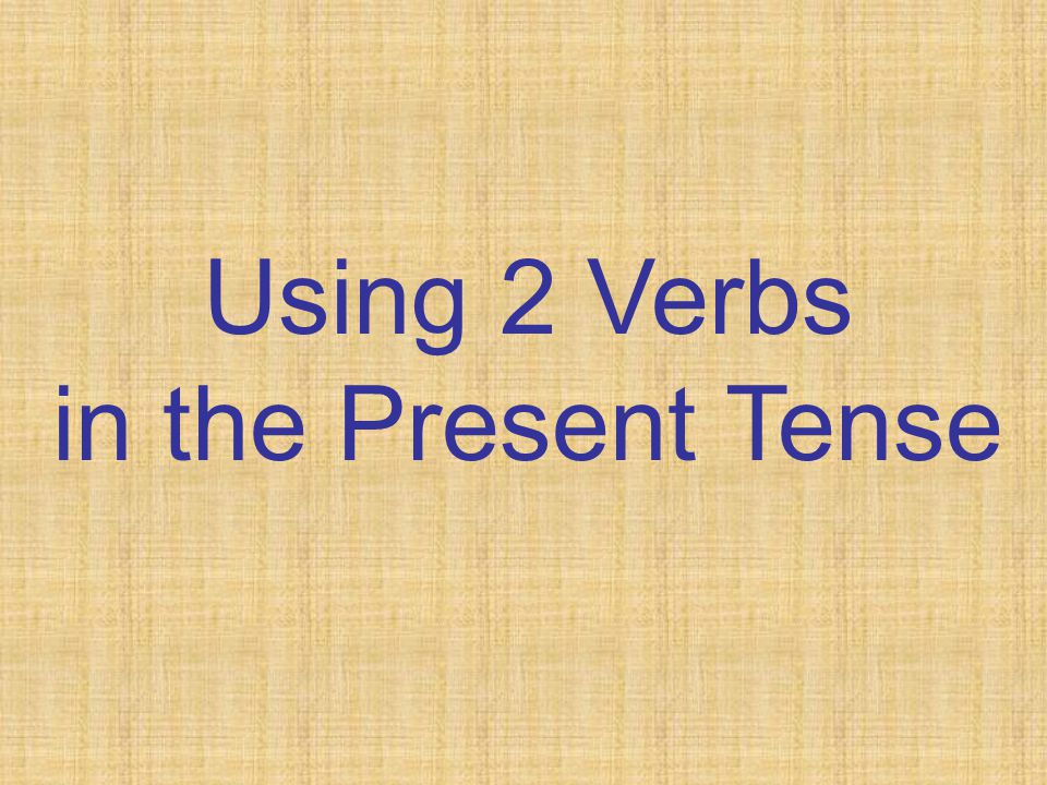 Using 2 Verbs in the Present Tense