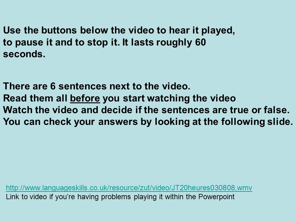 Use the buttons below the video to hear it played, to pause it and to stop it.