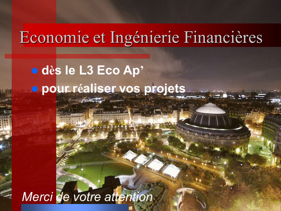 Economie et Ingénierie Financières d è s le L3 Eco Ap ’ pour r é aliser vos projets Merci de votre attention