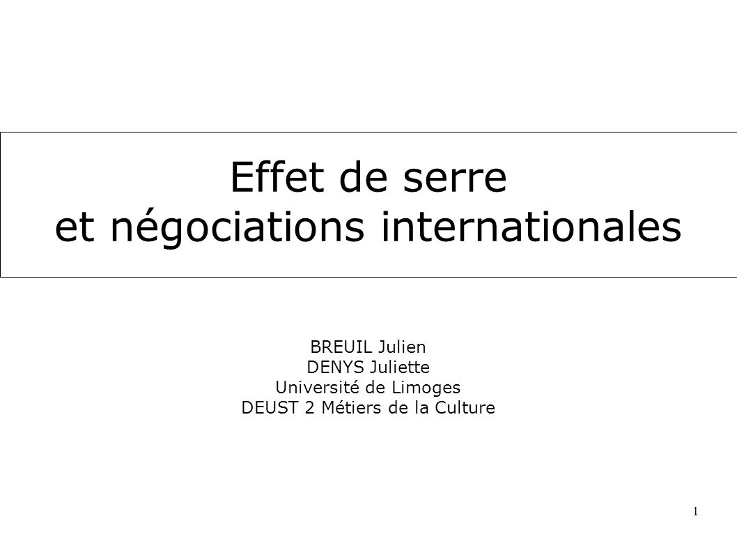 1 Effet de serre et négociations internationales BREUIL Julien DENYS Juliette Université de Limoges DEUST 2 Métiers de la Culture